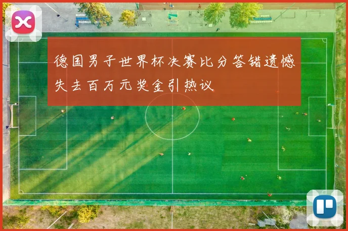 德国男子世界杯决赛比分答错遗憾失去百万元奖金引热议