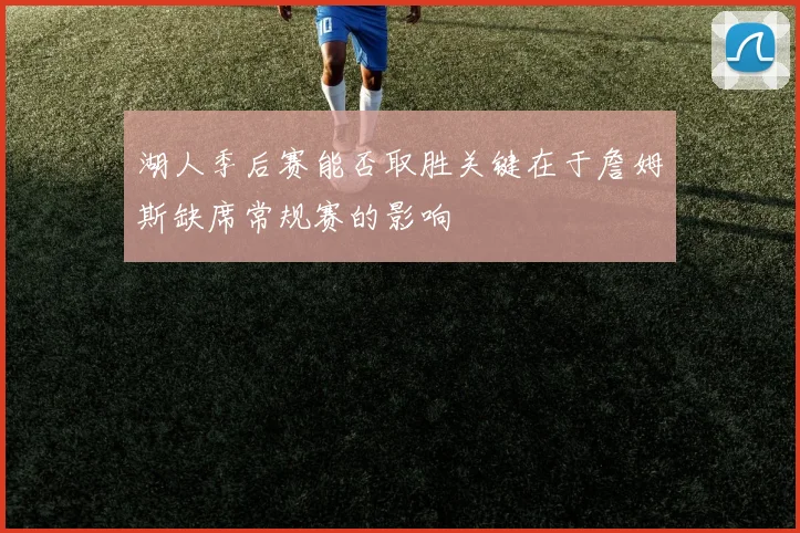 湖人季后赛能否取胜关键在于詹姆斯缺席常规赛的影响