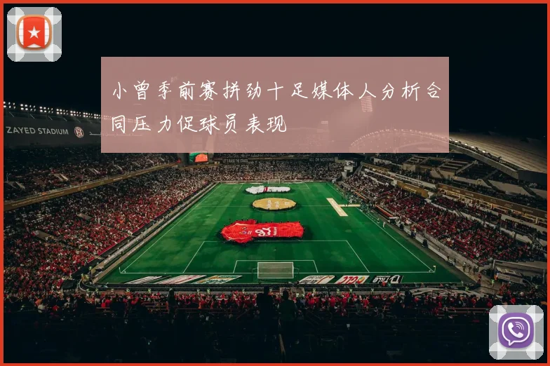 小曾季前赛拼劲十足媒体人分析合同压力促球员表现